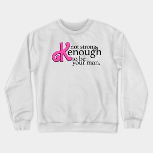 Not strong Kenough to be your man Crewneck Sweatshirt